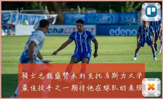 骑士总裁盛赞米利克托马斯为大学最佳投手之一期待他在球队的表现