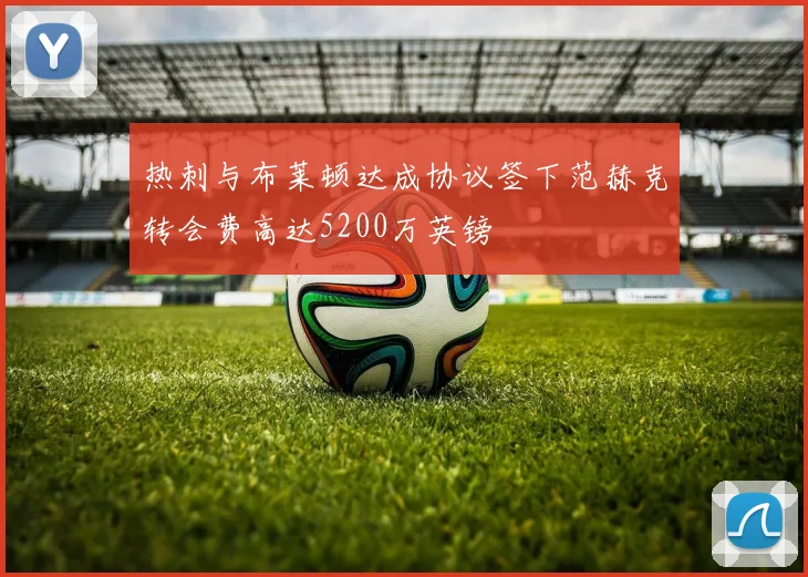 热刺与布莱顿达成协议签下范赫克转会费高达5200万英镑