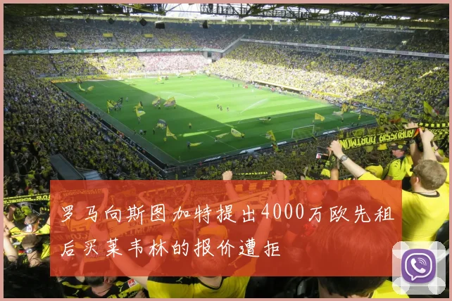 罗马向斯图加特提出4000万欧先租后买莱韦林的报价遭拒